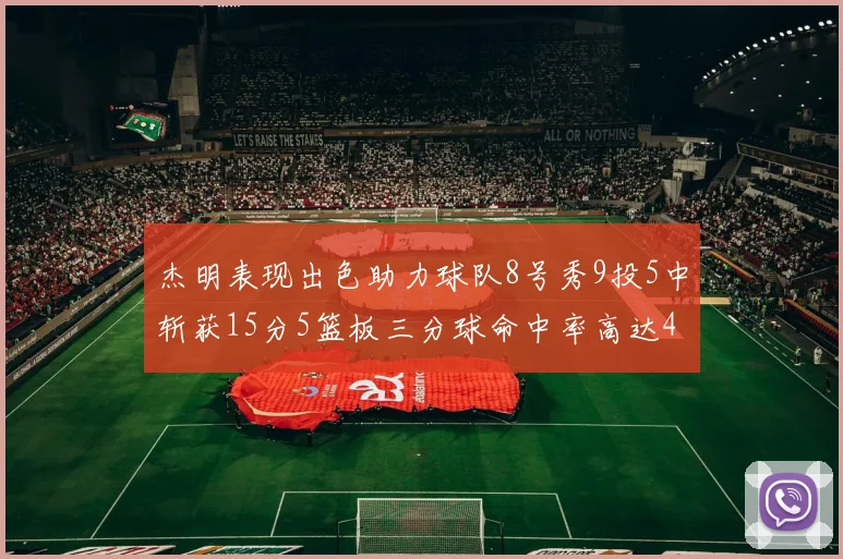 杰明表现出色助力球队8号秀9投5中斩获15分5篮板三分球命中率高达43